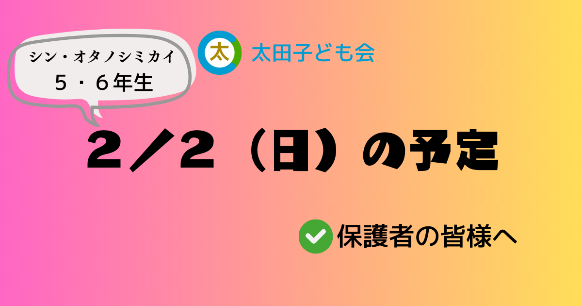 2/2（日）の予定・保護者の皆様へ